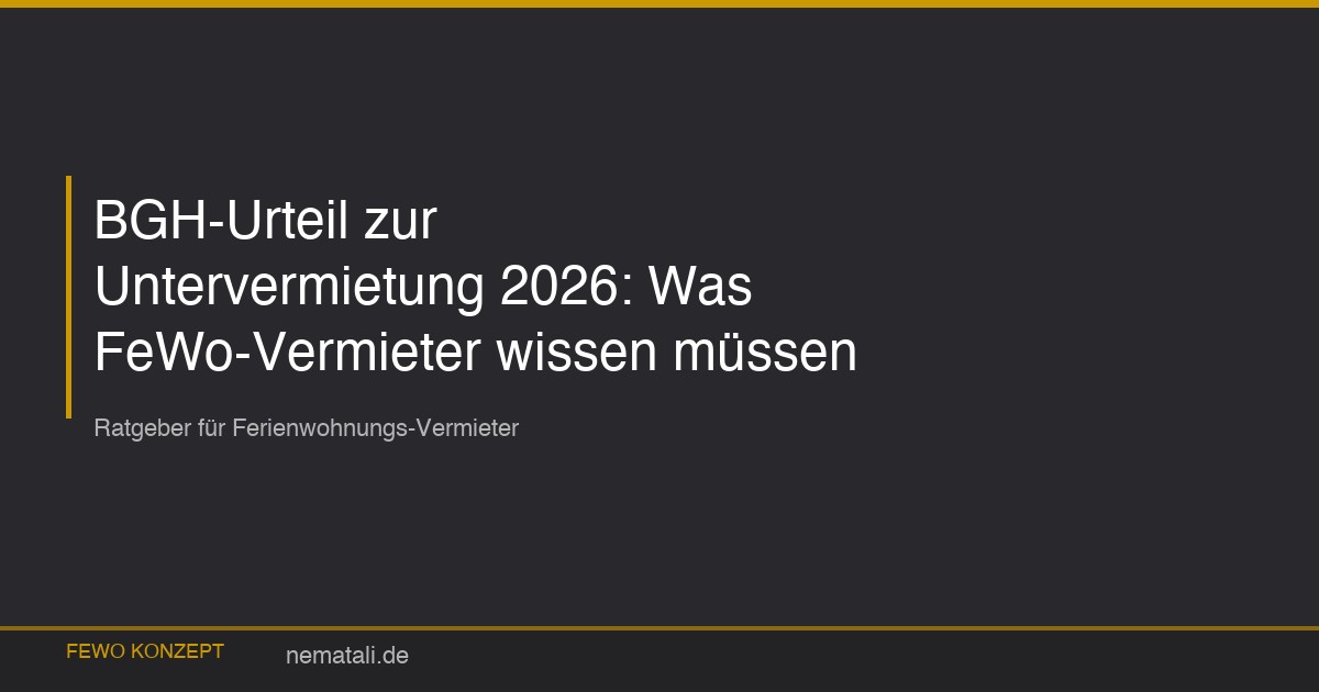 BGH-Urteil zur Untervermietung 2026: Was FeWo-Vermieter wissen müssen